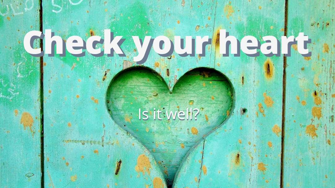 Check your heart. Is it well?